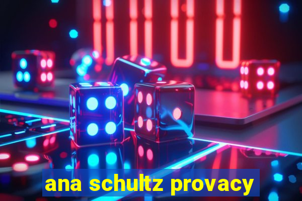 ana schultz provacy